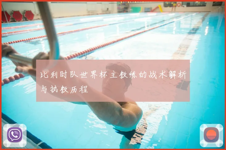 比利时队世界杯主教练的战术解析与执教历程