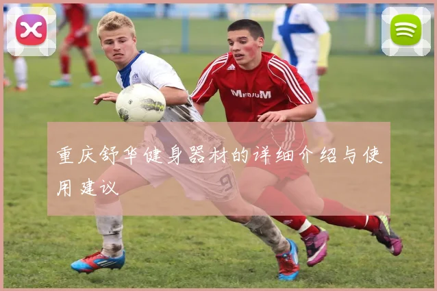 重庆舒华健身器材的详细介绍与使用建议