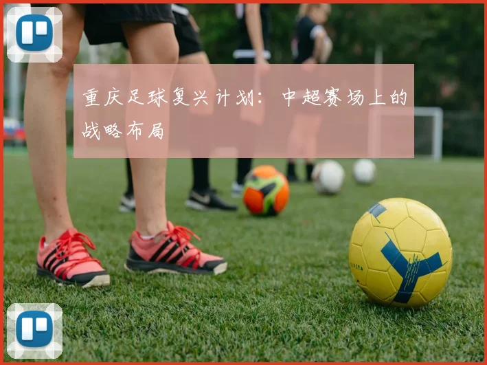重庆足球复兴计划：中超赛场上的战略布局